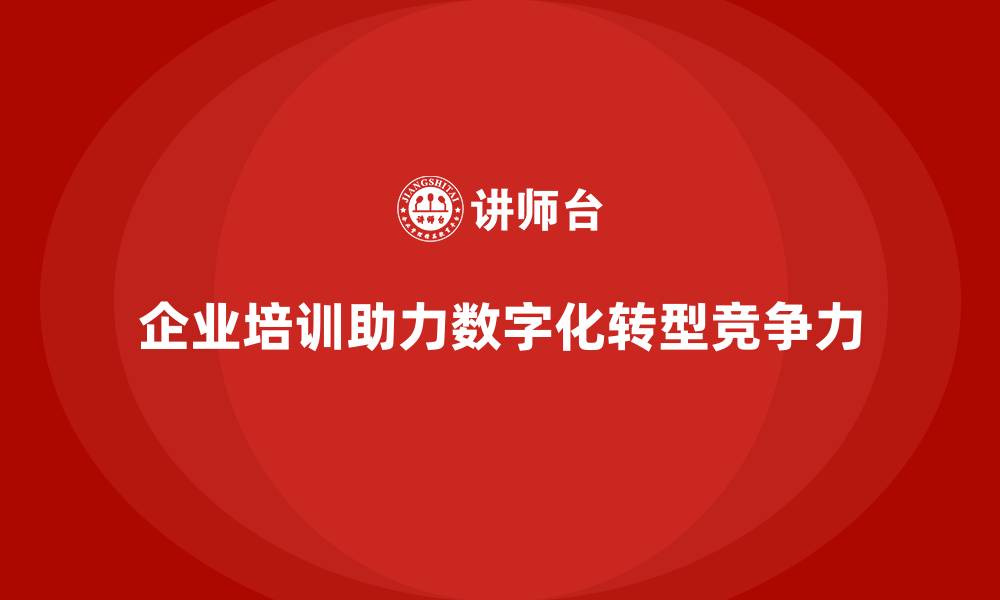 文章企业培训如何促进企业在数字化时代保持竞争力？的缩略图