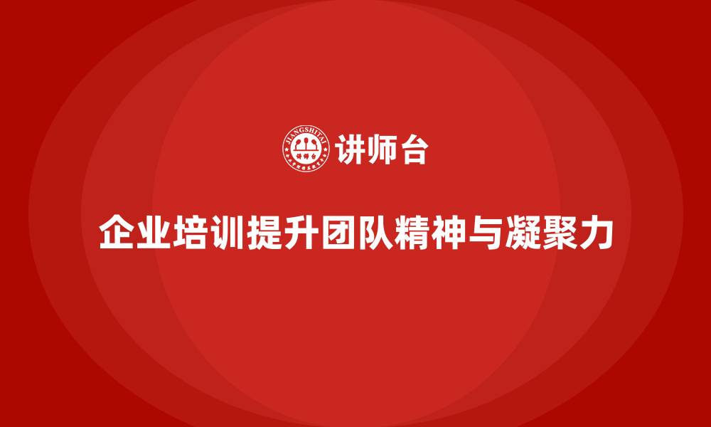 文章企业培训如何通过提升团队精神增强企业的凝聚力？的缩略图
