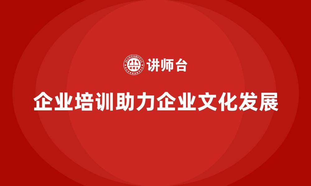文章企业培训如何帮助企业推动企业文化的持续发展与员工融入？的缩略图