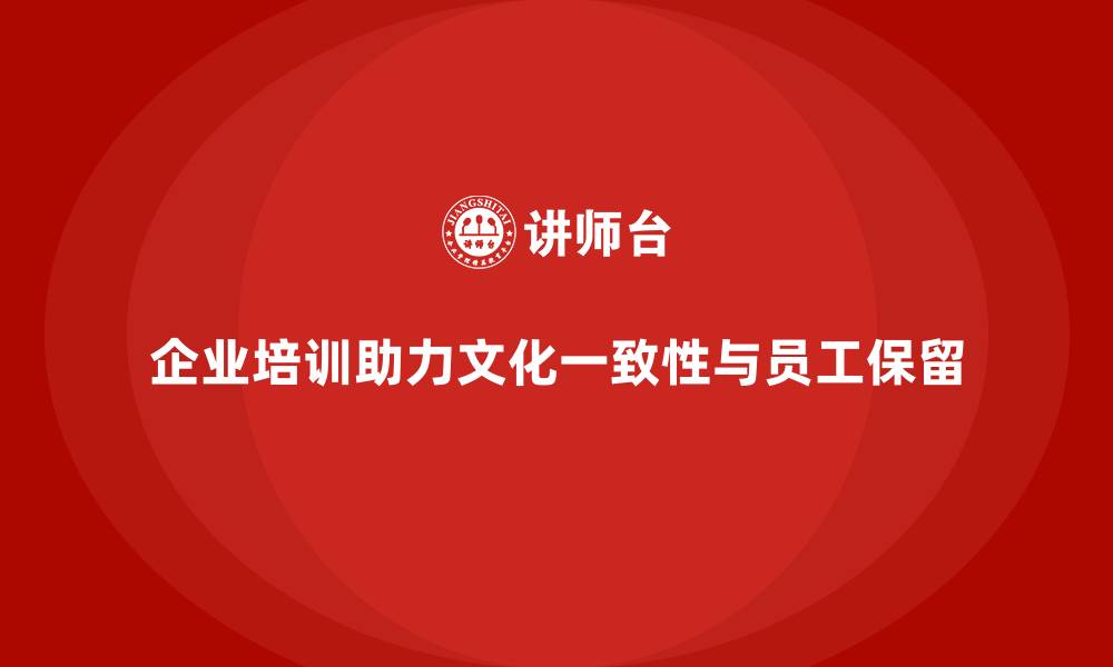文章企业培训如何帮助企业保持文化一致性，减少员工流失？的缩略图