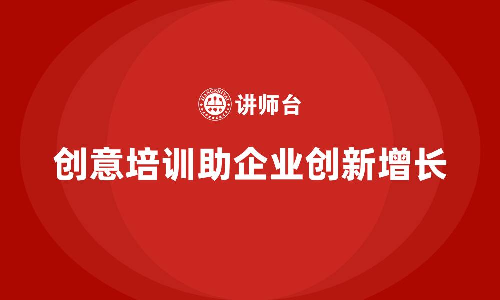 文章企业培训如何通过创意培训帮助企业发掘新产品与新市场？的缩略图