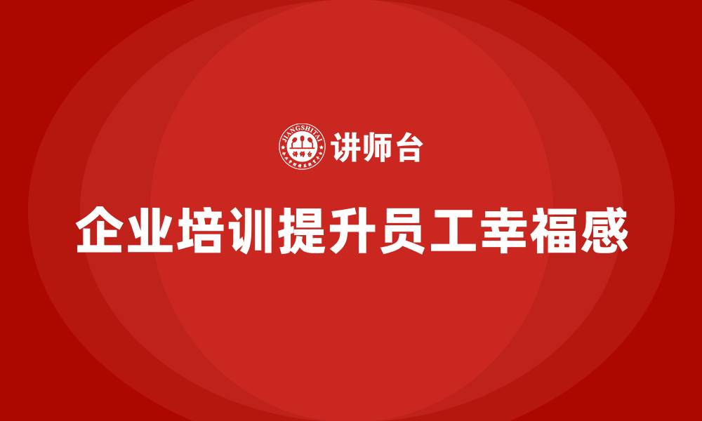 文章企业培训如何帮助企业为员工提供发展机会，提升员工幸福感？的缩略图