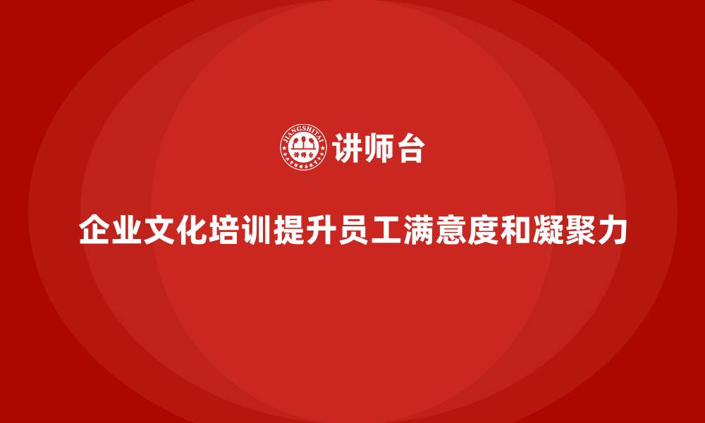 文章企业文化培训如何提升员工工作满意度，增强团队凝聚力？的缩略图