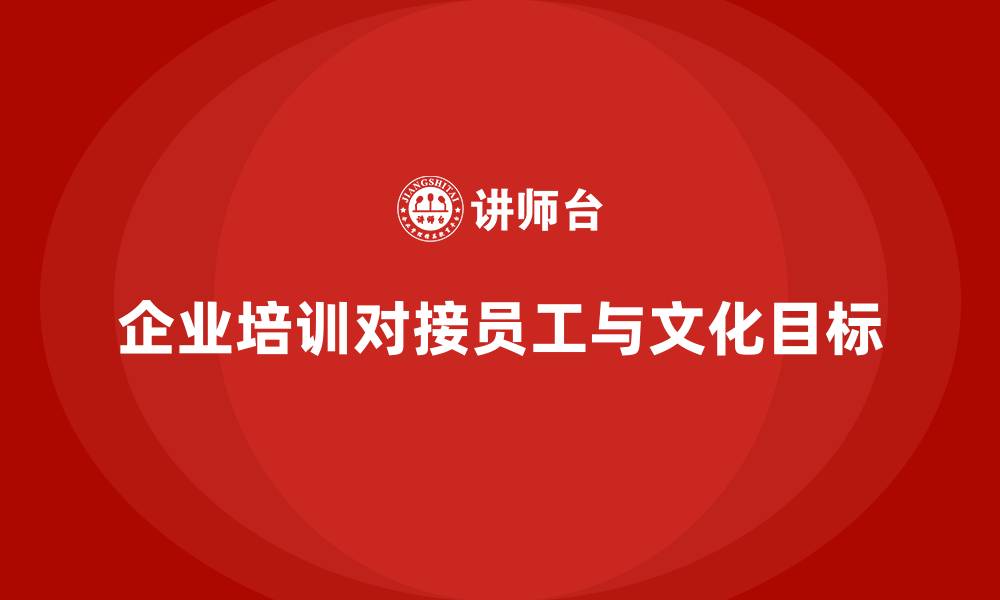 文章如何通过企业培训帮助员工将个人目标与公司文化目标对接？的缩略图