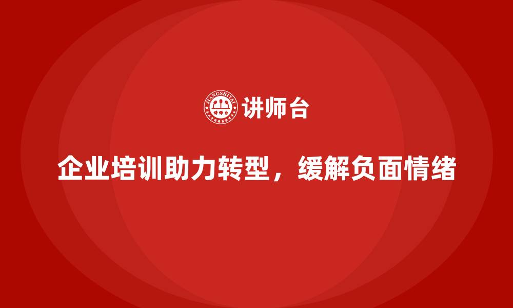 企业培训助力转型，缓解负面情绪