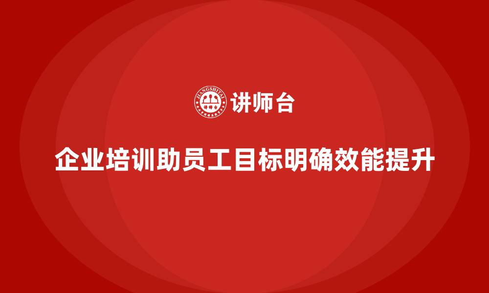 文章企业培训如何帮助员工明确工作目标，提高工作效能？的缩略图