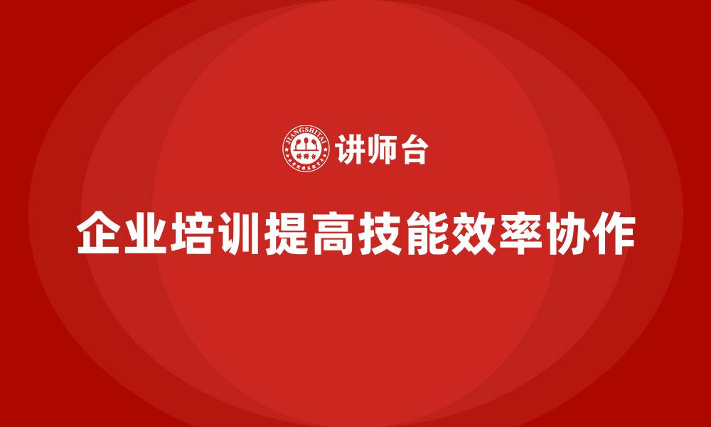 文章企业培训如何帮助员工提升组织能力，减少资源浪费和提升效率？的缩略图