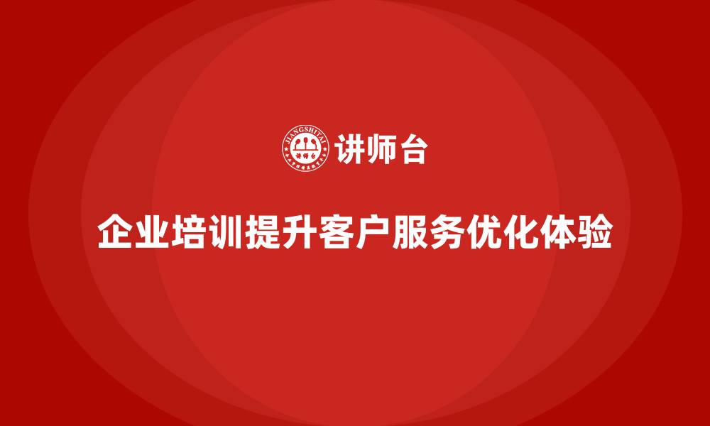 企业培训提升客户服务优化体验