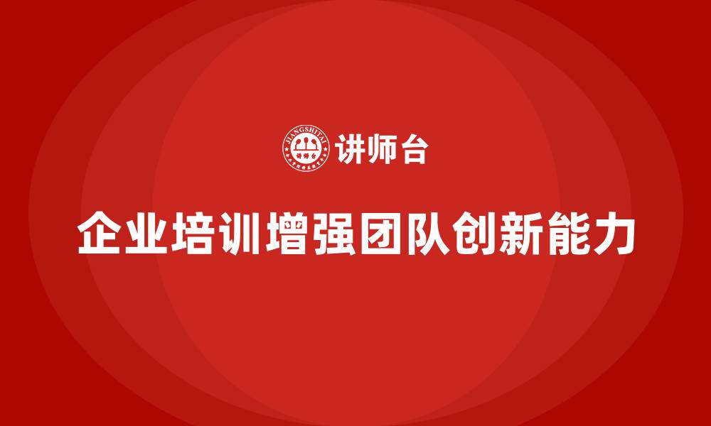 文章企业培训如何通过提高团队创新能力推动公司整体竞争力的提升？的缩略图