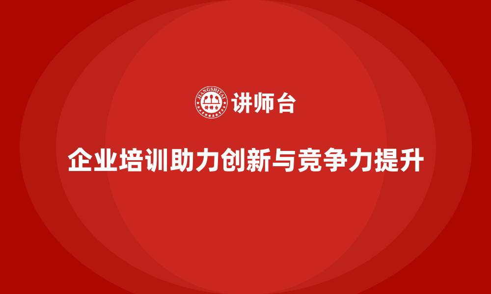 企业培训助力创新与竞争力提升