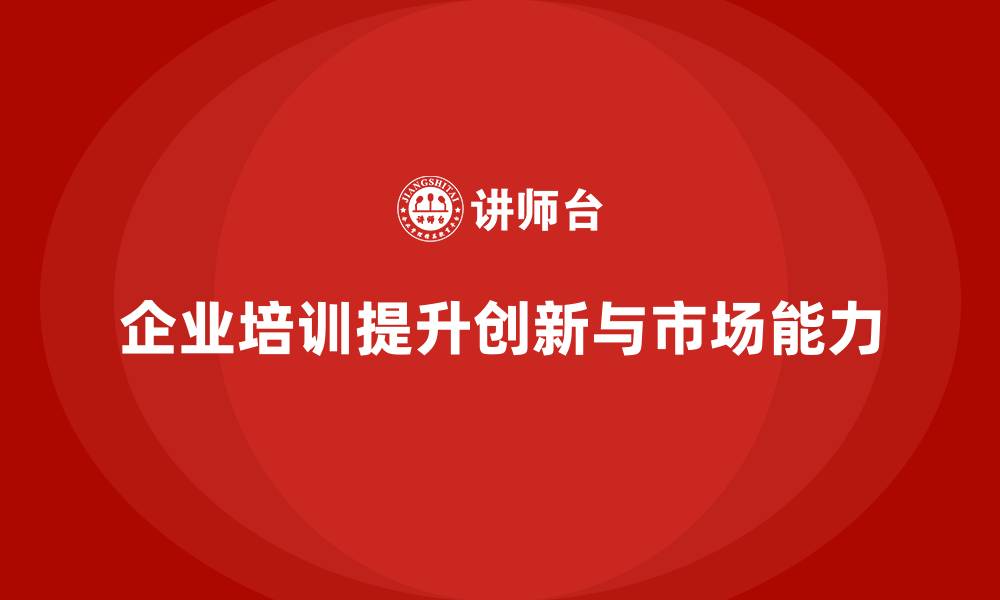 文章企业培训如何帮助员工提升新市场开发能力，推动创新型发展？的缩略图