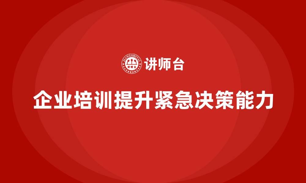 企业培训提升紧急决策能力