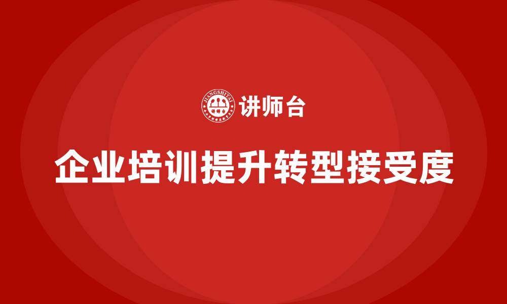 文章企业培训如何提升员工对转型的接受度？的缩略图