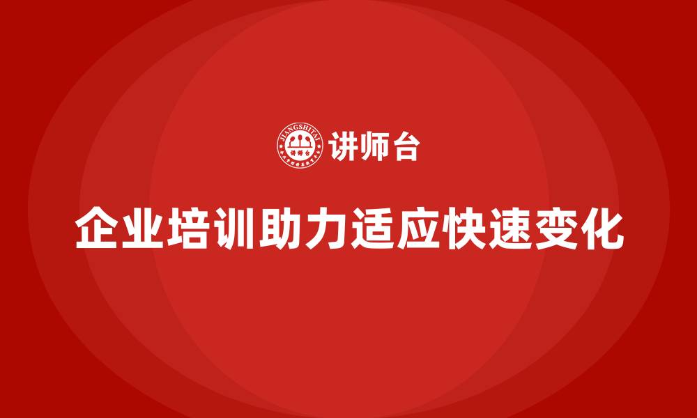 文章企业培训助力员工快速适应变化的缩略图