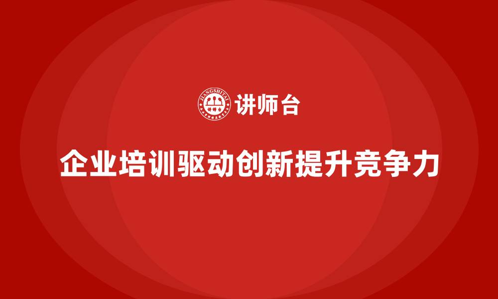 企业培训驱动创新提升竞争力