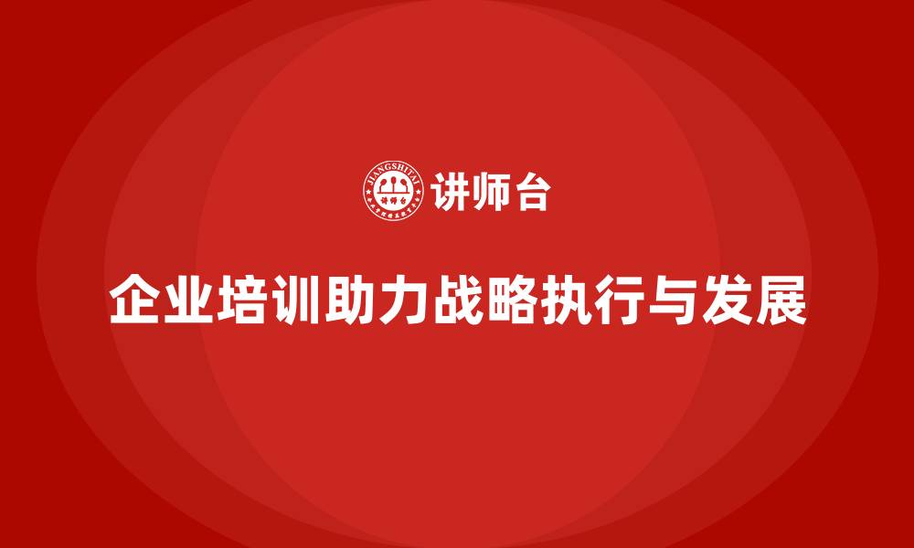 文章企业培训助力公司战略执行的缩略图