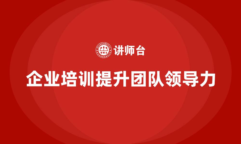 文章企业培训提升团队成员的领导力的缩略图