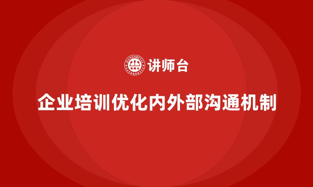 文章企业培训优化企业内外部沟通的缩略图