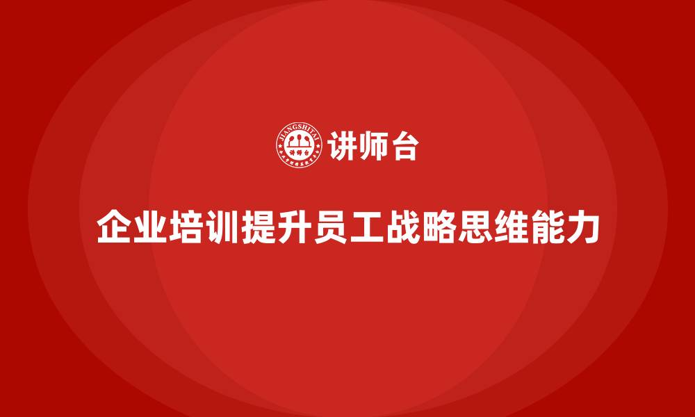 企业培训提升员工战略思维能力