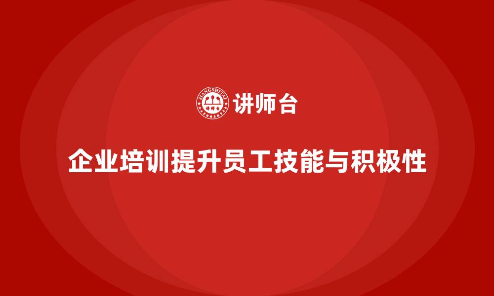 企业培训提升员工技能与积极性