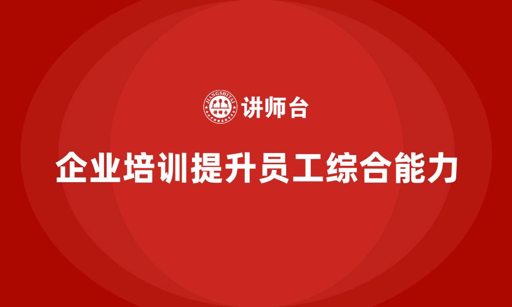 文章企业培训帮助员工提升职场中的综合能力的缩略图