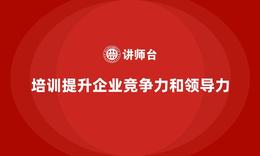 文章公司培训助力企业打造高效领导班子的缩略图