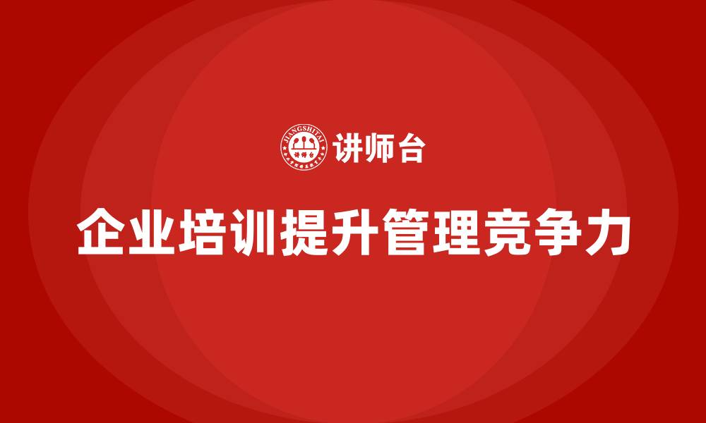 文章公司培训助力企业提升内部管理成熟度的缩略图