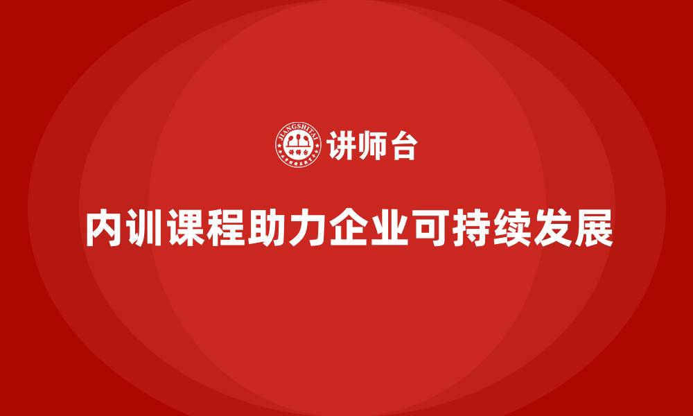 文章企业内训课程带来企业可持续发展的动力的缩略图