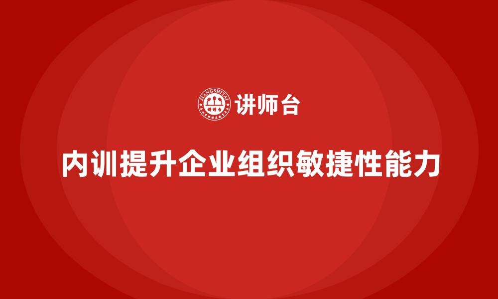 文章企业内训课程推动企业提升组织敏捷性的缩略图