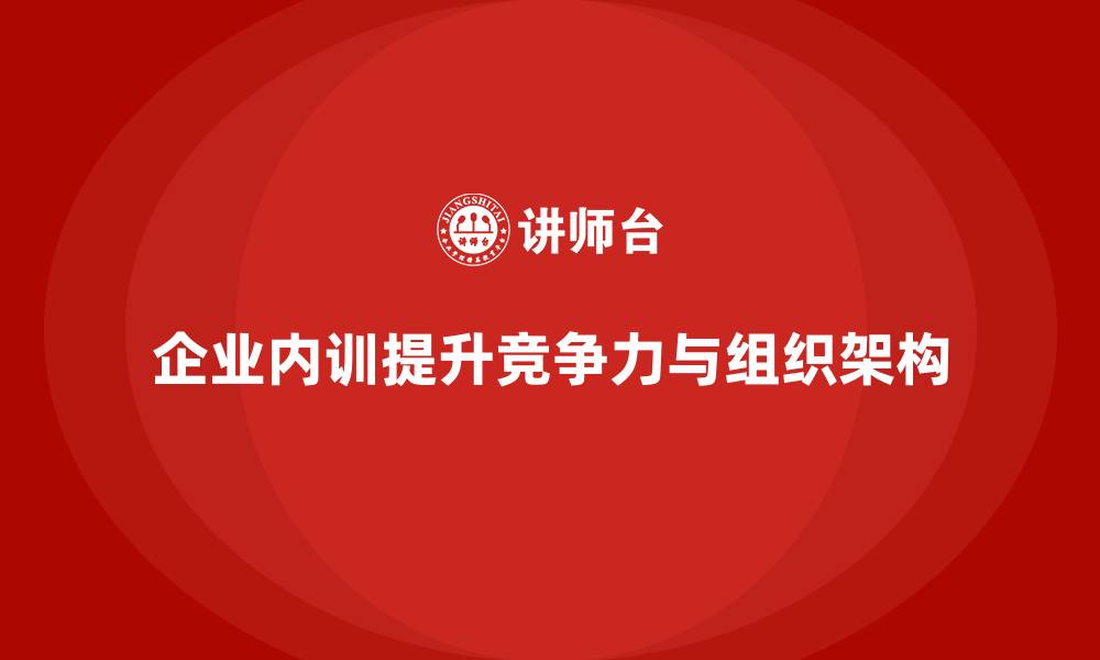 文章企业内训课程如何帮助企业搭建高效组织架构的缩略图