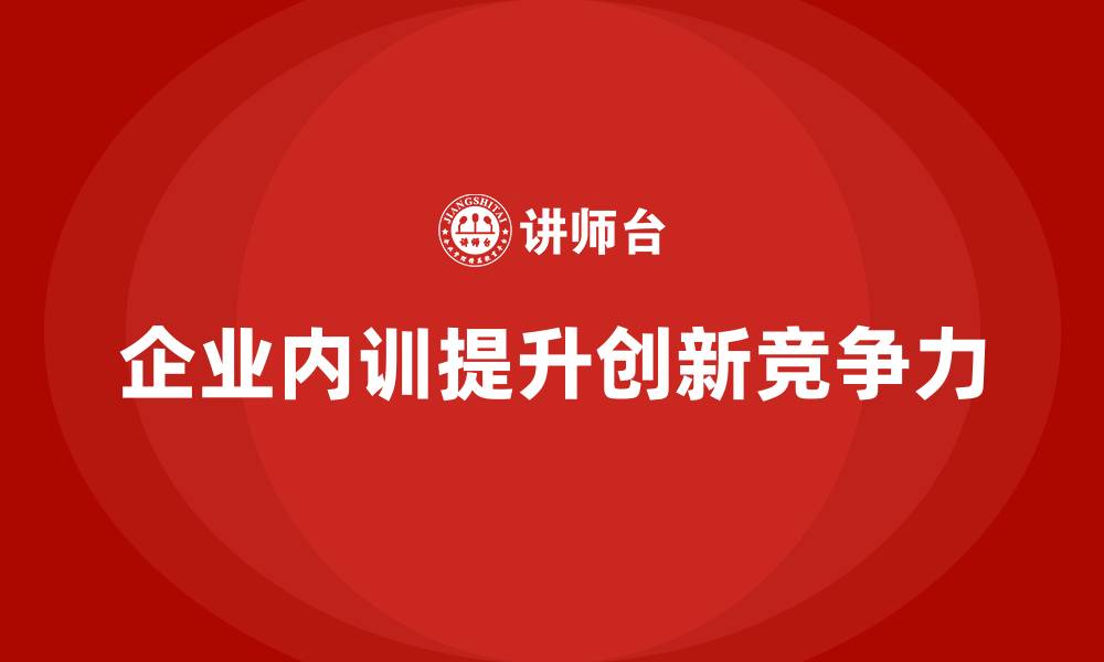 文章企业内训课程助力企业培养行业领先的创新团队的缩略图