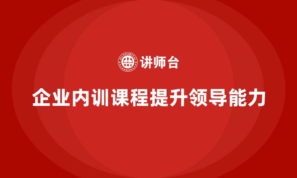 文章领导者必修的企业内训课程指南的缩略图