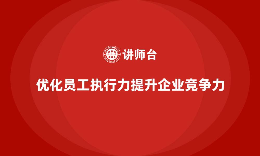 文章企业内训课程优化员工执行力的高效方案的缩略图