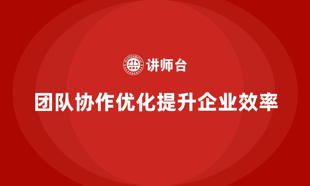 文章企业内训课程：团队角色分配与任务协同优化的缩略图