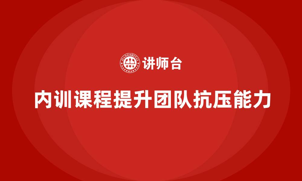 内训课程提升团队抗压能力