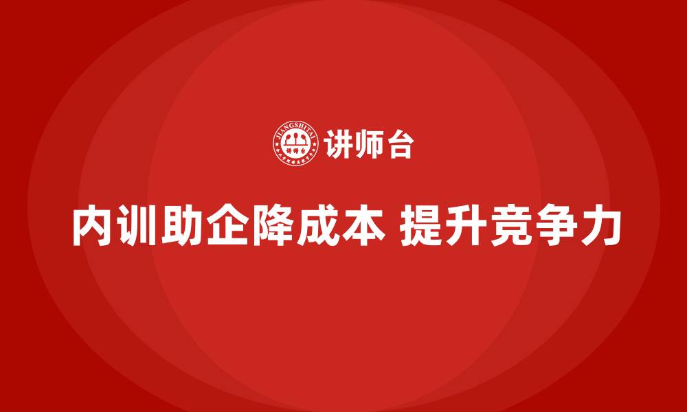 内训助企降成本 提升竞争力