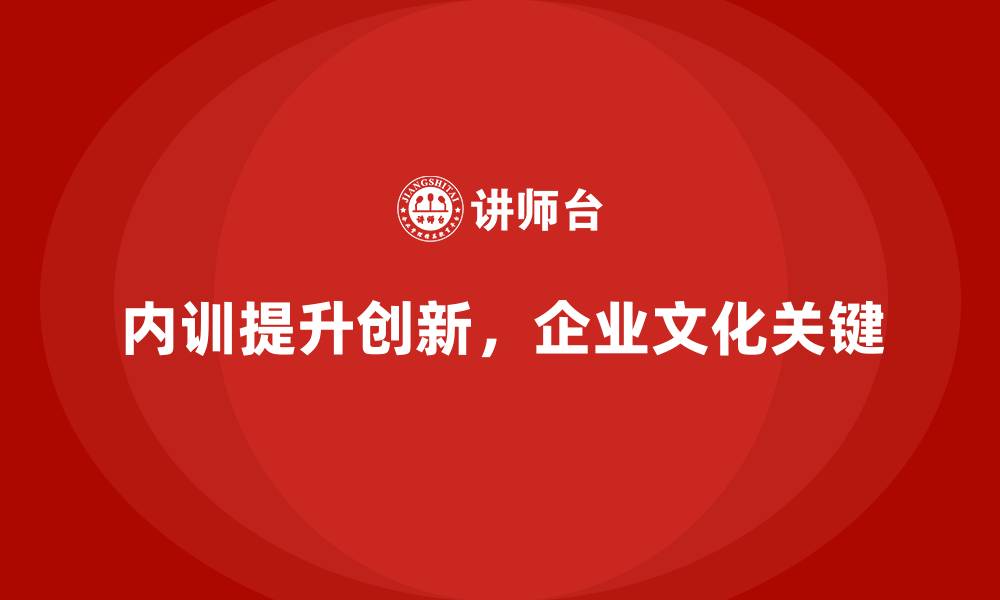 内训提升创新，企业文化关键