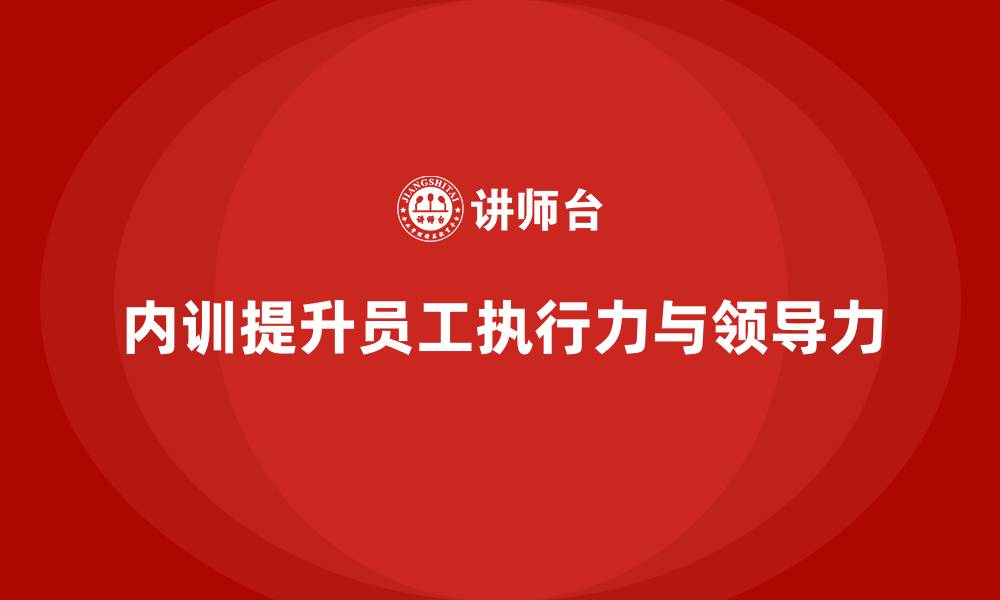 文章企业内训课程如何提升员工的领导力与执行力的缩略图