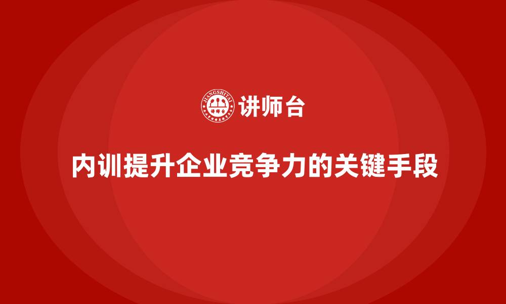 内训提升企业竞争力的关键手段