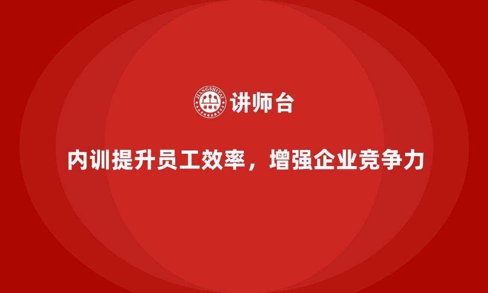 文章企业内训课程帮助企业提升员工的工作效率的缩略图