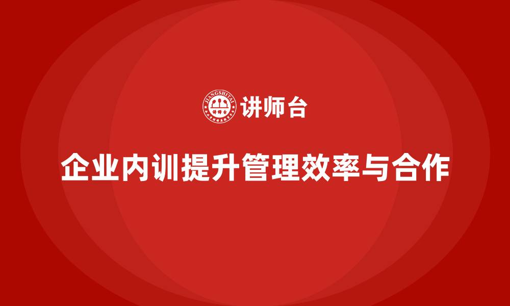 企业内训提升管理效率与合作