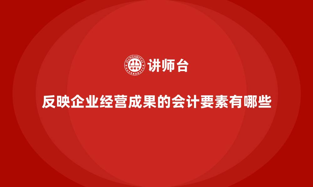 反映企业经营成果的会计要素有哪些