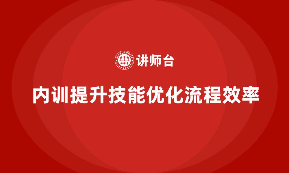 内训提升技能优化流程效率
