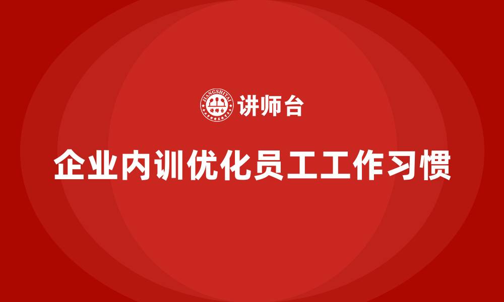 企业内训优化员工工作习惯