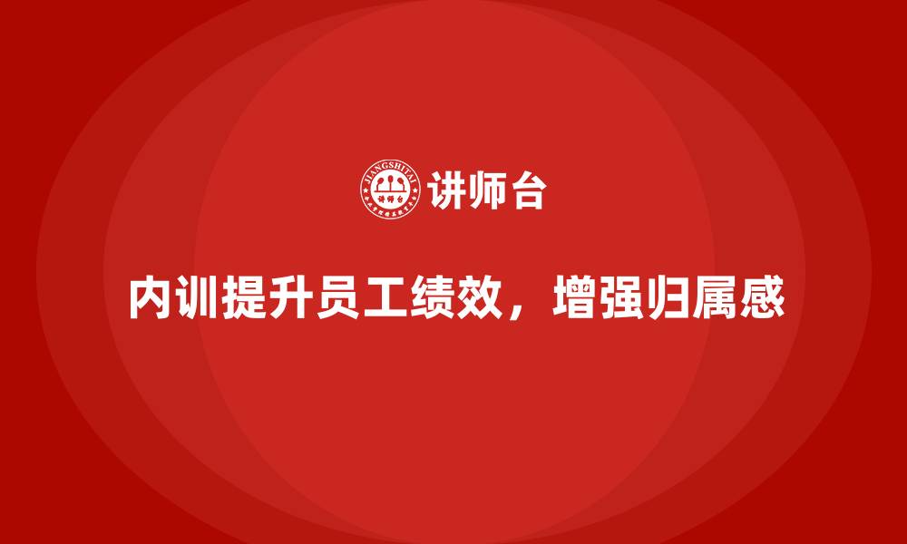 内训提升员工绩效，增强归属感
