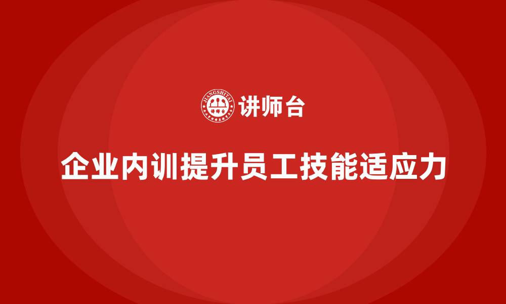 文章企业内训课程帮助员工更好地适应快速变化的环境的缩略图