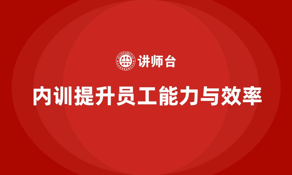 文章如何通过企业内训课程提升员工的业务能力与工作效率的缩略图