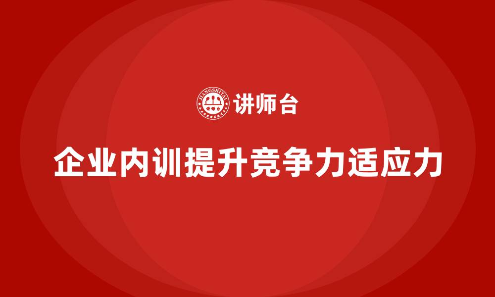 文章企业内训课程帮助提升企业的核心竞争力和市场适应力的缩略图
