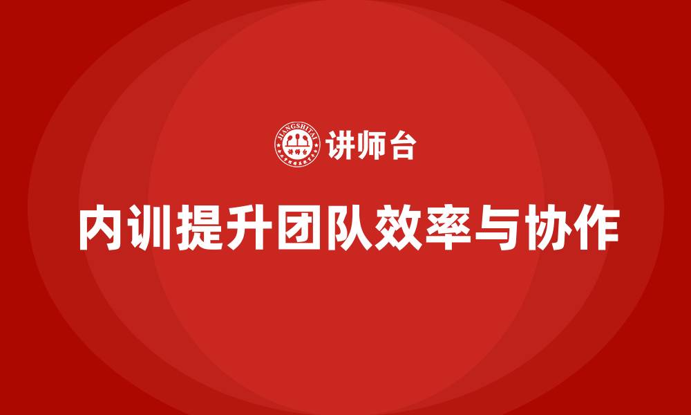 文章如何通过企业内训课程提升团队的工作效率和协作性的缩略图
