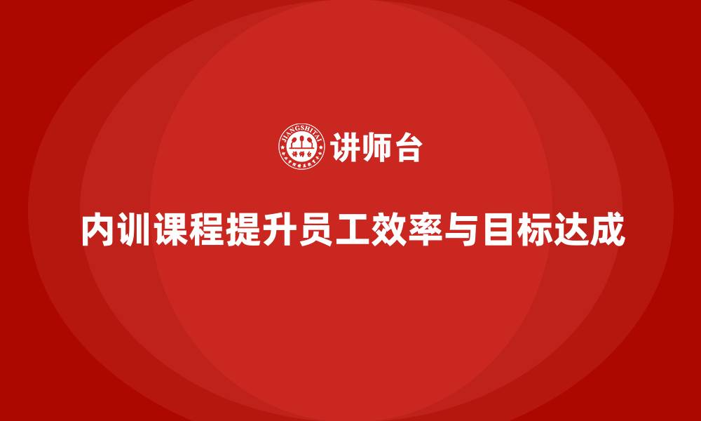 文章企业内训课程助力提升员工的工作效率和目标达成度的缩略图